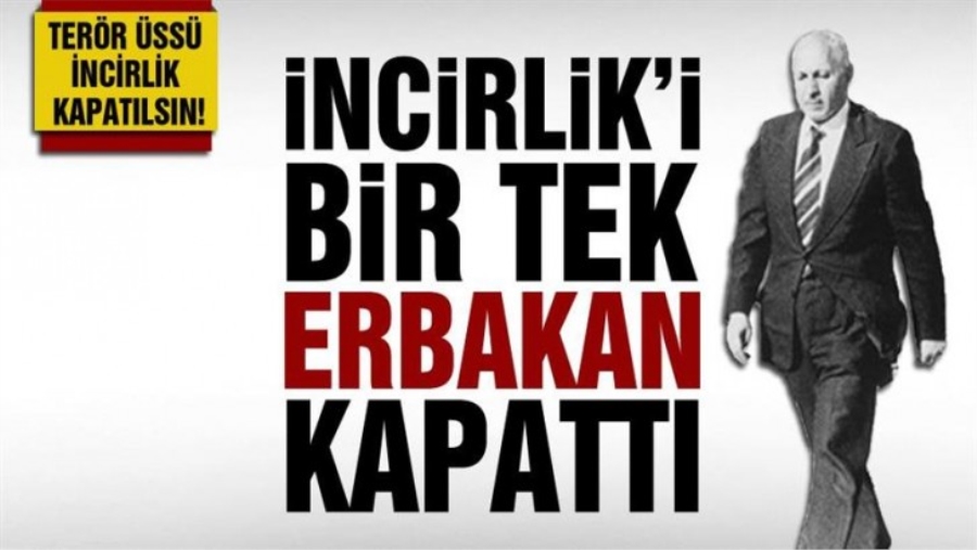 Türkiye siyasi tarihinde İncirlik Üssü’nü bir tek Erbakan kapattı..