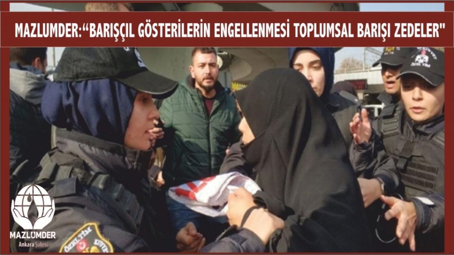  MAZLUMDER Ankara: Barışcıl Gösterilerin Engellenmesi Hukuk Devletini Zedeler, Ülke barışını Olumsuz Etkiler!