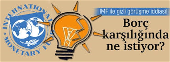 IMF ile gizli görüşme iddiası: Borç karşılığında ne istiyor?
