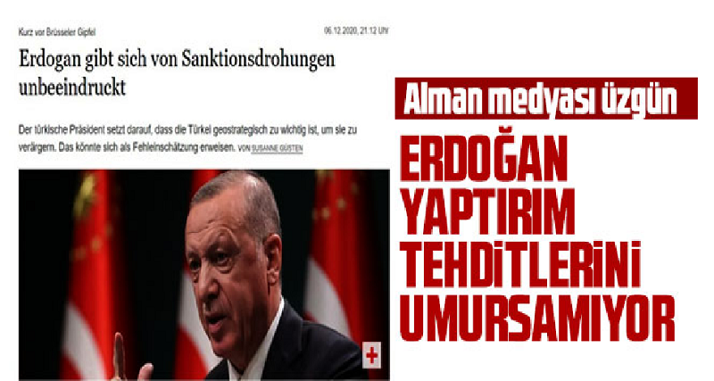 Alman medyası üzgün: Erdoğan yaptırım tehditlerini umursamıyor.