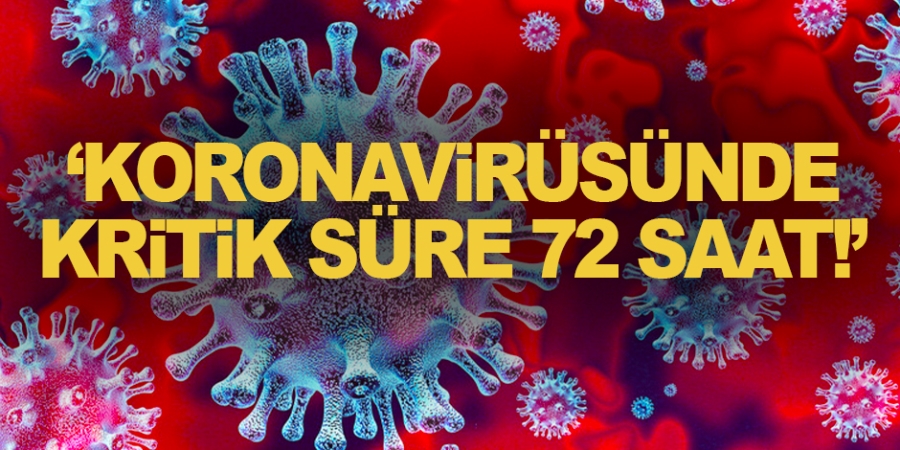 ‘Koronavirüsünde kritik süre 72 saat!’