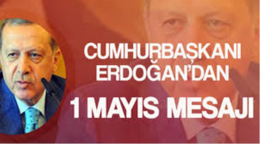 Cumhurbaşkanı Erdoğan’dan 1 Mayıs mesajı..