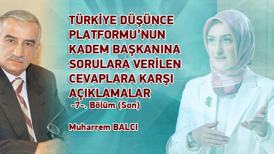 TÜRKİYE DÜŞÜNCE PLATFORMU’NUN KADEM BAŞKANINA SORULARA VERİLEN CEVAPLARA KARŞI AÇIKLAMALAR -7. Bölüm(Son) / Muharrem BALCI