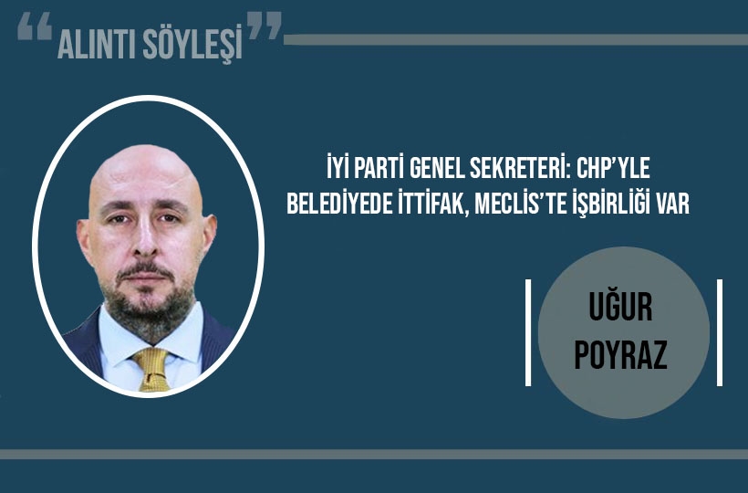 İYİ Parti genel sekreteri: CHP’yle belediyede ittifak, Meclis’te işbirliği var