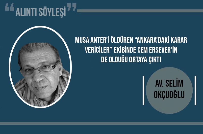 Av. Selim Okçuoğlu: Musa Anter’i öldüren “Ankara’daki karar vericiler” ekibinde Cem Ersever’in de olduğu ortaya çıktı