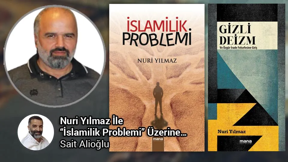 Nuri Yılmaz İle “İslamilik Problemi” Üzerine… / Sait Alioğlu  30.08.2023