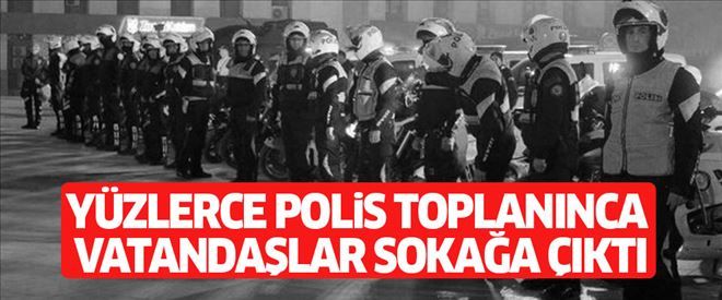 Yüzlerce polis toplanınca vatandaş meydana koştu