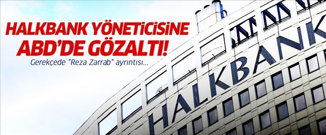 Halkbank yöneticisi ABD´de gözaltına alındı