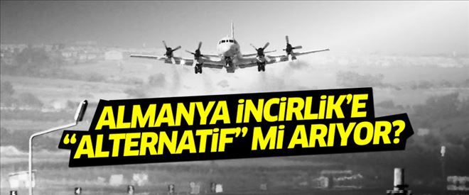 Almanya İncirlik Üssü´ne ´alternatif´ mi arıyor?