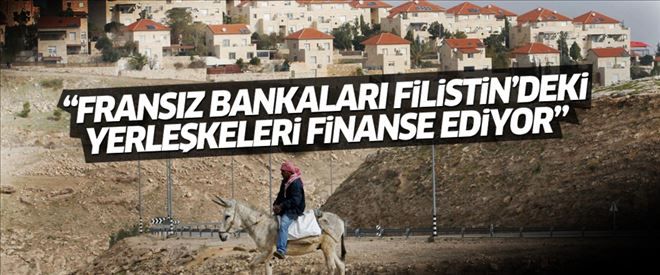 ´Fransız bankaları Filistin´deki yerleşkeleri finanse ediyor´