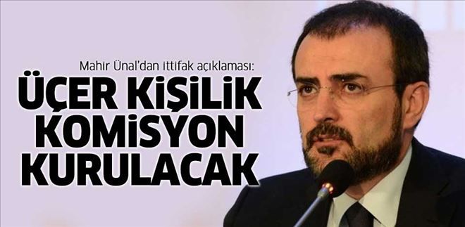 Ünal: İttifak için üçer kişilik komisyon kurulacak