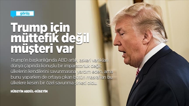 TRUMP İÇİN MÜTTEFİK DEĞİL MŞTERİ VAR