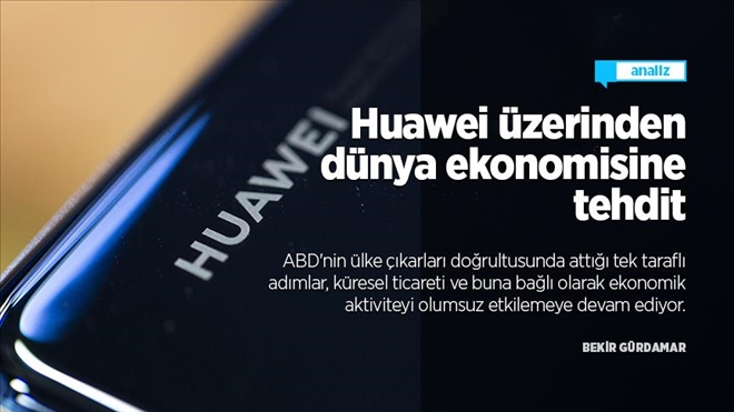 Huawei üzerinden dünya ekonomisine tehdit