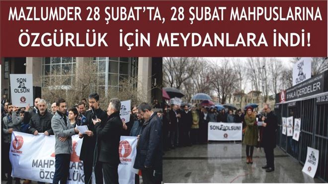 MAZLUMDER: BİTMEYEN 28 ŞUBAT HAYAT ÇALMAYA DEVAM EDİYOR