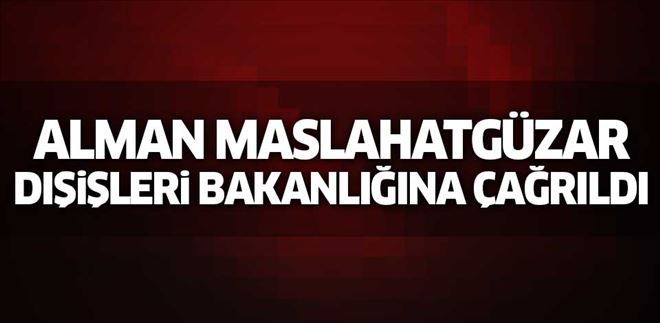 ALMANYA MASLAHATGÜZARI DIŞİŞLERİ BAKANLIĞINA ÇAĞRILDI