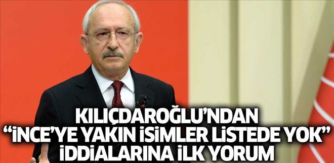 ´MUHARREM İNCE´YE YAKIN İSİMLER LİSTEDE YOK´ İDDİALARINA KILIÇDAROĞLU´NDAN İLK YANIT