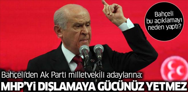 BAHÇELİ´DEN AK PARTİ MİLLETVEKİLİ ADAYLARINA: MHP´Yİ DIŞLAMAYA GÜCÜNÜZ YETMEZ