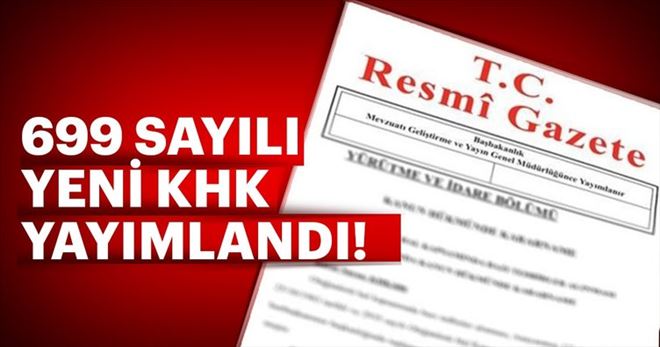 SON DAKİKA! KHK HABERİ: 699 SAYILI KHK RESMİ GAZETE´DE YAYIMLANDI!