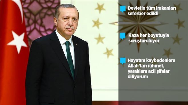 CUMHURBAŞKANI ERDOĞAN: KAZA HER BOYUTUYLA SORUŞTURULMAKTADIR