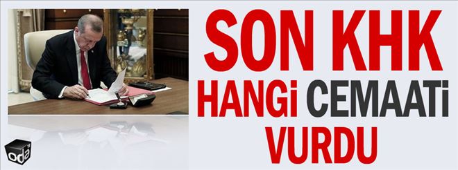 SON KHK HANGİ CEMAATİ VURDU