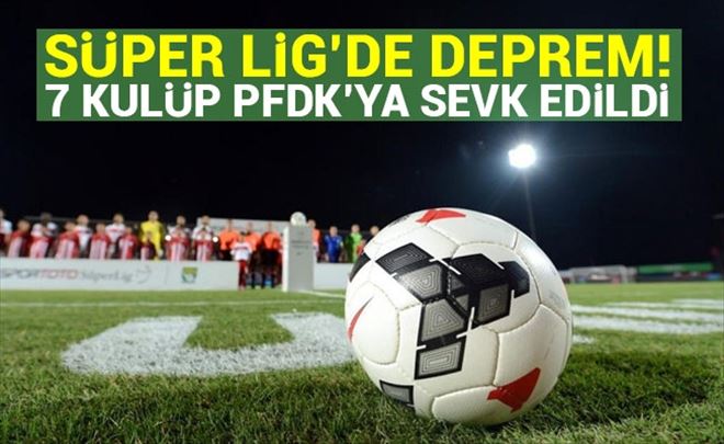 SÜPER LİG´DE DEPREM: PFDK´YA SEVK EDİLDİLER 