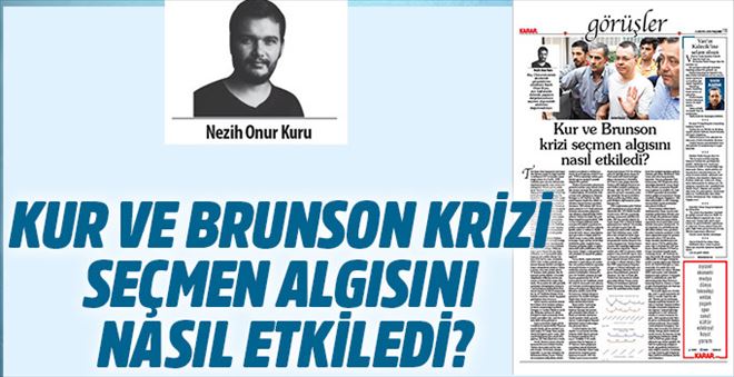 Nezih Onur Kuru yazdı: Kur ve Brunson krizi seçmen algısını nasıl etkiledi?