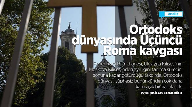 ORTODOKS DÜNYASINDA ÜÇÜNCÜ ROMA KAVGASI