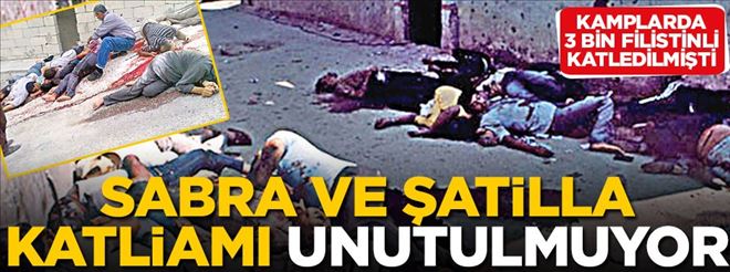SABRA VE ŞATİLLA KATLİAMI UNUTULMUYOR