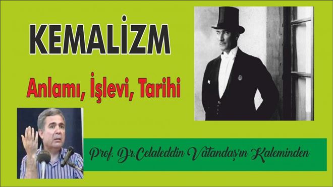 CELALEDDİN VATANDAŞ/ ANLAMI İŞLEVİ VE TARİHİ İTİBARI İLE KEMALİZM