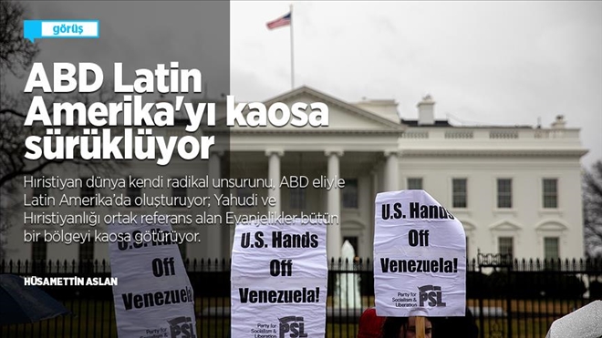 ABD Latin Amerika´yı kaosa sürüklüyor