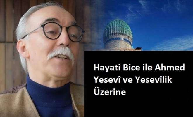 Hayati Bice ile Ahmed Yesevî ve Yesevîlik üzerine