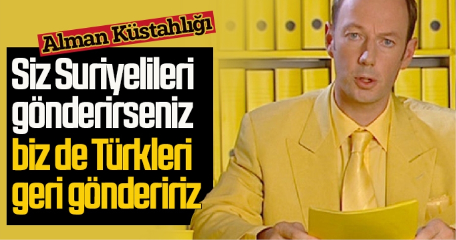 ALMAN KÜSTAHLIĞI! BİZDE TÜRKLERİ GERİ GÖNDERİRİZ…