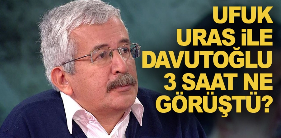 Ufuk Uras ile Davutoğlu 3 saat ne görüştü?