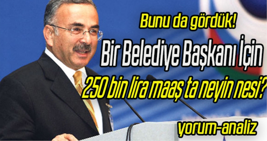 250 BİN LİRA MAAŞ OLUR MU?