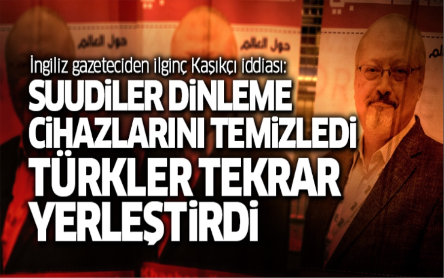 İngiliz gazeteciden ilginç Kaşıkçı iddiası: Suudiler dinleme cihazlarını temizledi, Türk istihbaratı tekrar yerleştirdi