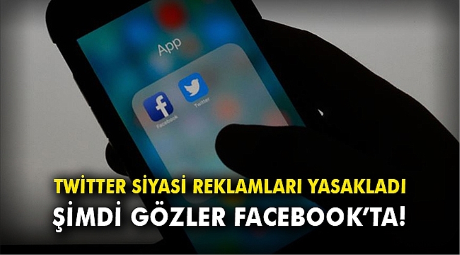 TWİTTER SİYASİ REKLAMLARI YASAKLADI, ŞİMDİ GÖZLER FACEBOOK