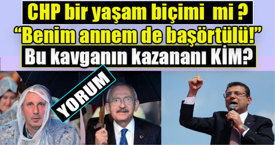 “BENİM ANNEM DE BAŞÖRTÜLÜ” “CHP BİR YAŞAM BİÇİMİDİR!”