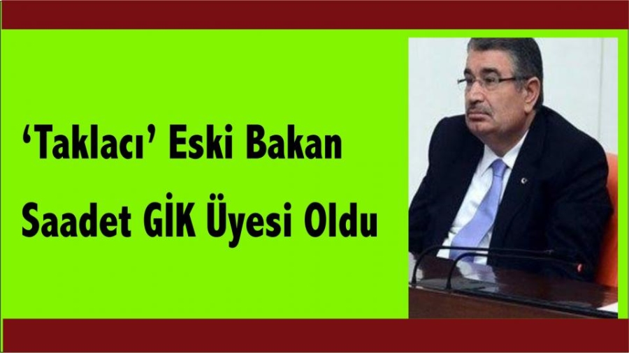 AK PARTİLİ ESKİ ‘TAKLACI’ BAKAN İDRİS NAİM ŞAHİN’E SAADET PARTİSİ’NDE GÖREV VERİLDİ