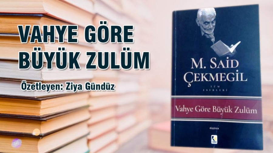 Özetleyen: Ziya Gündüz; VAHYE GÖRE BÜYÜK ZULÜM / M Said ÇEKMEGİL