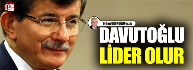 Davutoğlu Lider Olur