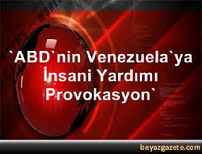 ´ABD´nin Venezuela´ya insani yardımı provokasyon´