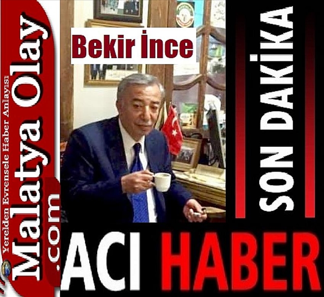 Malatya´nın Bekir abisi; Bekir İnce hakka yürüdü...