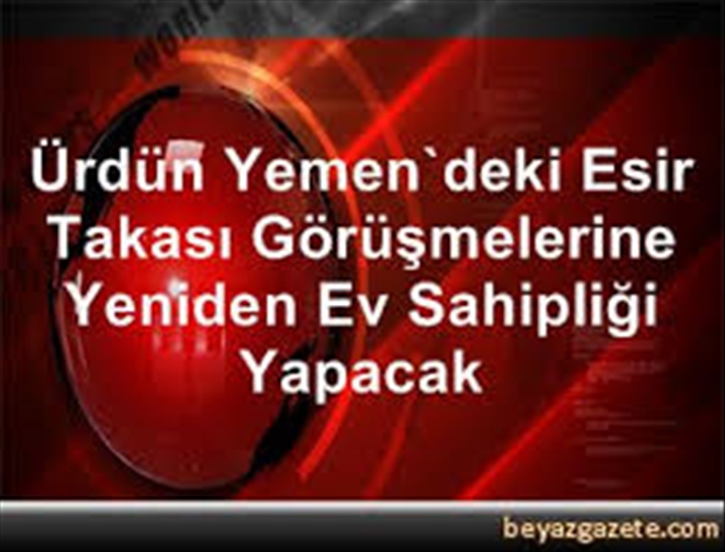 Ürdün Yemen´deki esir takası görüşmelerine yeniden ev sahipliği yapacak