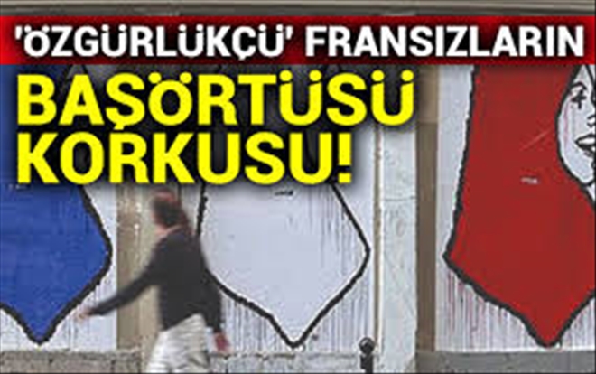 ´Özgürlükçü´ Fransızların başörtüsü korkusu!