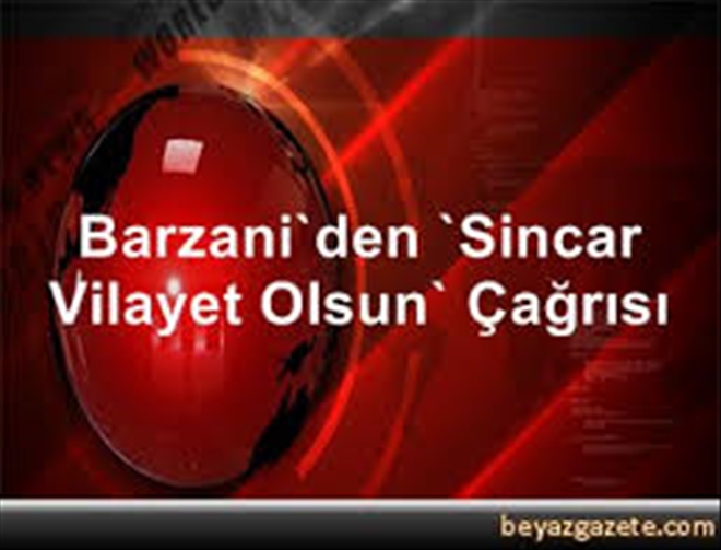 Barzani´den ´Sincar vilayet olsun´ çağrısı