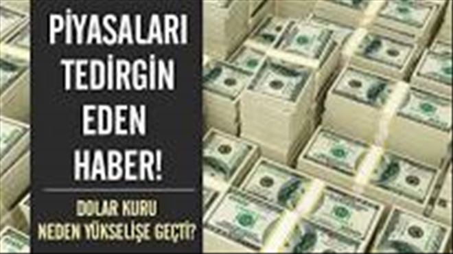 Dolar kuru neden yükselişe geçti? Piyasaları tedirgin eden haber