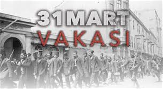 Yakın tarihten ibretlik bir sahne: 31 Mart vakası