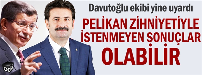 Davutoğlu ekibi yine uyardı: Pelikan zihniyetiyle istenmeyen sonuçlar olabilir