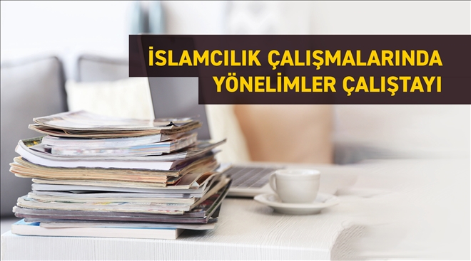 İslamcılık Çalışmalarında Yönelimler Çalıştayı