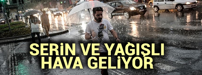 Serin ve yağışlı hava geliyor